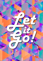 let it go colorful lettering positive quote, motivation and inspiration phrase to poster, t-shirt design or greeting card, calligraphy vector illustration 