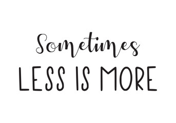 Sometimes less is more phrase. Motivational and inspirational quote. Handwritten text, wall decoration. Hadnwriting. script vector. Graphic design print t-shirts fashion,vector,poster,card.