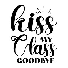 Kiss My Class Goodbye SVG