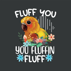 Sun Conure Shirt Fluff You you fluffin fluff Conure Parrot Bird T-Shirt design vector,Conure Parrot Bird,vector, Horse, Funny Chess, Grandmaster,funny, saying, cute file, screen print, print ready