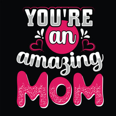 You're an amazing mom Mother's day shirt print template, typography design for mom mommy mama daughter grandma girl women aunt mom life child best mom adorable shirt