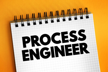 Process Engineer -responsible for designing, implementing, controlling and optimising industrial processes and machinery in the manufacturing industry, text on notepad