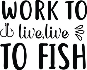 work to live, live to fish