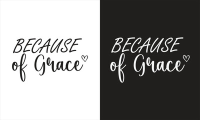Because of Grace, Motivational Svg, Grace Svg, Gospel Svg, Christian Svg, Jesus svg, Inspiring Svg, positive, Grace, Christian T Shirt SVG
