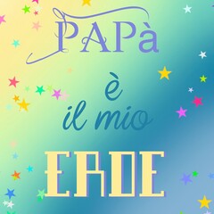 Papà è il mio Eroe- dad is my hero - quote  Italian - written - blue color - with multicolor  stars and background for designer use.  ideal for father's Day,, email,