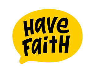 HAVE FAITH speech bubble. Have faith text. Hand drawn quote. Doodle phrase. Graphic Design print on shirt, tee, card, poster etc. Motivation Quote. Christian religious text. Vector word illustration