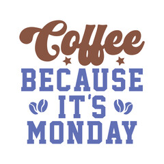 Coffee because it's Monday