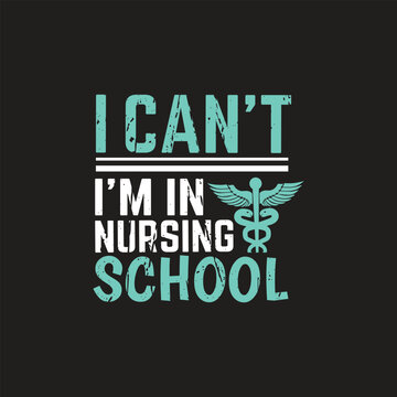 I can't i'm in nursing school - nurse t shirt design.