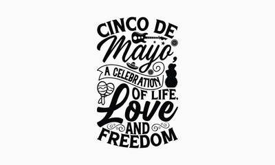 Cinco de Mayo, a celebration of life, love and freedom - Cinco de Mayo T-Shirt Design, Modern calligraphy, Cut Files for Cricut Svg, Typography Vector for poster, banner,flyer and mug.