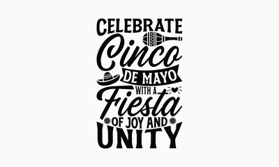 Celebrate Cinco de Mayo with a fiesta of joy and unity - Cinco de Mayo T-Shirt Design, typography vector, svg files for Cutting, bag, cups, card, prints and posters.