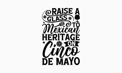 Obraz premium Raise a glass to Mexican heritage on Cinco de Mayo - Cinco de Mayo T-Shirt Design, typography vector, svg files for Cutting, bag, cups, card, prints and posters.