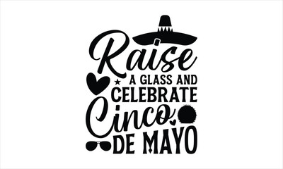 Fototapeta na wymiar Raise a glass and celebrate Cinco de Mayo- Cinco De Mayo T-Shirt Design, Hand drawn lettering phrase, Isolated on white background, svg eps 10.