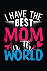 I have the best mom in the world t shirt design