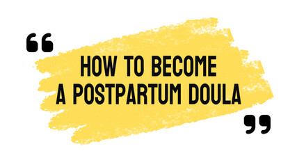 how to become a postpartum doula: Learn about childbirth and postpartum support, gain experience, complete a training program, and obtain certification.