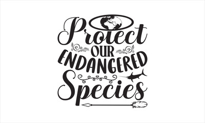 Protect Our Endangered Species - Earth Day SVG T-shirt Design, Hand drawn lettering phrase isolated on white background, Sarcastic typography, Vector EPS Editable Files, For stickers, mugs, etc.