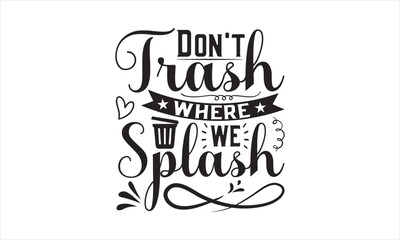 Don't Trash Where We Splash - Earth Day SVG T-shirt Design, Hand drawn lettering phrase isolated on white background, Sarcastic typography, Vector EPS Editable Files, For stickers, mugs, etc.