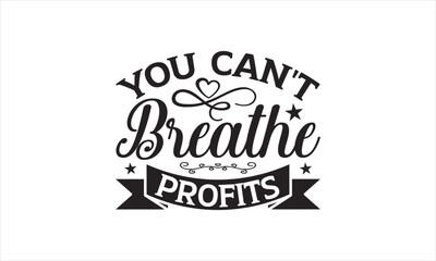 You Can't Breathe Profits - Earth Day SVG T-shirt Design, Hand drawn lettering phrase isolated on white background, Sarcastic typography, Vector EPS Editable Files, For stickers, mugs, etc.