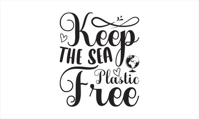 Keep The Sea Plastic Free - Earth Day SVG Design, Hand drawn lettering phrase isolated on white background, Cut File Cricut, Printable Illustration, vecttor icon map space, T-shirt EPS.