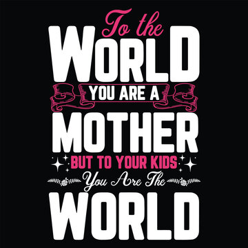 To the world you are a mother but to your lids world Mother's day shirt print template, typography design for mom mommy mama daughter grandma girl women aunt mom life child best mom adorable shirt