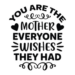 You are the mother everyone wishes they had Mother's day shirt print template, typography design for mom mommy mama daughter grandma girl women aunt mom life child best mom adorable shirt