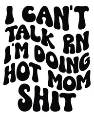I Can't Talk RN I'm Doing Hot Mom design