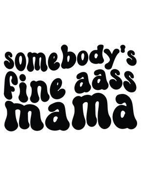 Somebody's fine aass Mama design