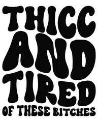 Thicc and Tired of these Bitches design