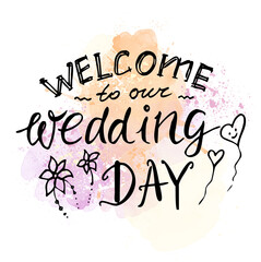 Wedding day, text on a watercolor background. The inscription, welcome to our wedding. Lettering hand-drawn
