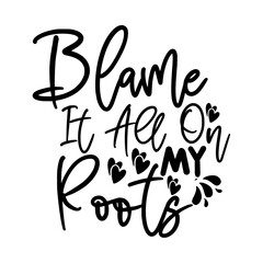 Blame It All On My Roots