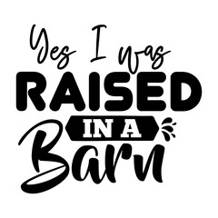 Yes I was raised in a barn