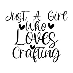Just A Girl Who Loves Crafting
