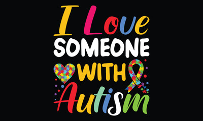 I love someone with autism t-shirt design vector illustration t-shirt design. Autism t-shirt design. Can be used for Print mugs, sticker designs, greeting cards, posters, bags, and t-shirts.
