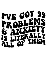 I've Got 99 Problems & Anxiety is Literally All of Them design