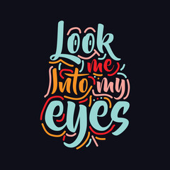 Look me into my eyes quote Typography T Shirt Design