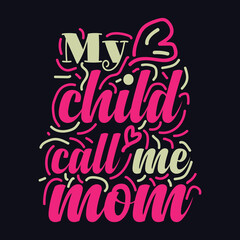 My child call me mom quote Typography T Shirt Design