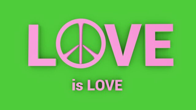 3D animation of the text "Love is love", with a peace sign, on a green screen. A call for peace and tolerance. Slogan for peace and love. Hippie slogan.