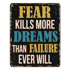 Fear kills more dreams than failure ever will vintage rusty metal sign