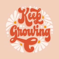 Keep growing - trendy script lettering quote in modern 70s groovy style. Inspiration hand drawn floral theme phrase with flowers illustration. Isolated 60s concept vector typography design element - obrazy, fototapety, plakaty