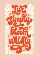 Trendy script lettering quote in modern 70s groovy style - Live simply, bloom wildly. Inspiration hand drawn floral theme phrase with flowers illustration. Isolated vector typography design element