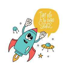 I 'm off to outer space lettering saying with cute rocket charatcer in cosmos. Calligraphy inspirational graphic design typography element for tee print. Hand drawn retro cartoon comic vector design