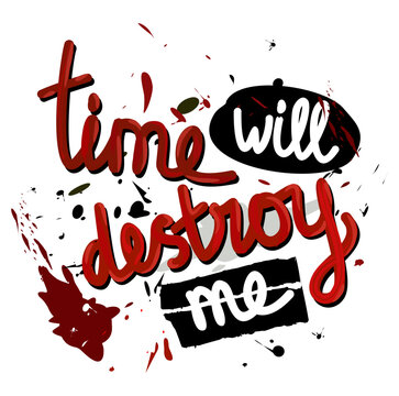 Time will destroy me. Graffiti style. Vector lettering.