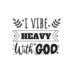 I Vibe Heavy With God. Hand Lettering And Inspiration Positive Quote. Hand Lettered Quote. Modern Calligraphy.