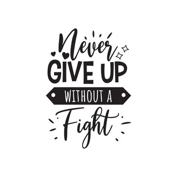 Never Give Up Without a Fight. Hand Lettering And Inspiration Positive Quote. Hand Lettered Quote. Modern Calligraphy.