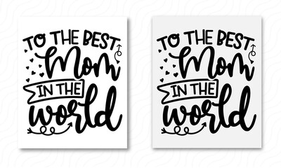 To The Best Mom In The World - Mothers Day Quote With Typography For T-shirt, Card, Mug, Poster And Much More