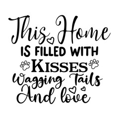 This Home Is Filled With Kisses Wagging Tails And Love