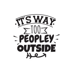 It's Way Too Peopley Outside. Hand Lettering And Inspiration Positive Quote. Hand Lettered Quote. Modern Calligraphy.