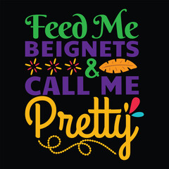 Feed Me Beignets And Call Me Pretty, Mardi Gras shirt print template, Typography design for Carnival celebration, Christian feasts, Epiphany, culminating  Ash Wednesday, Shrove Tuesday.