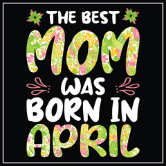 The best mom was born in April, Birthday T-shirt design