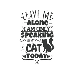 Leave Me Alone I Am Only Speaking To My Cat Today. Hand Lettering And Inspiration Positive Quote. Hand Lettered Quote. Modern Calligraphy.