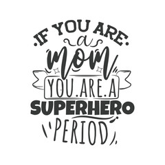 Obraz premium If You Are A Mom You Are A Superhero Period. Hand Lettering And Inspiration Positive Quote. Hand Lettered Quote. Modern Calligraphy.